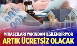 Mirasçıları yakından ilgilendiriyor