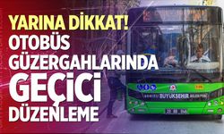 Yarına Dikkat! Otobüs Güzergahlarında Geçici Düzenleme