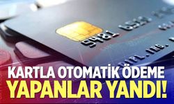 Kartla otomatik ödeme yapanlar yandı!