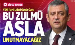 YENİ Parti Lideri Özgür Özel: "Bu Zulmü Asla Unutmayacağız"