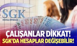 SGK'da hesaplar değişebilir!