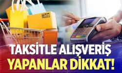 Taksitle alışveriş yapanlar dikkat!