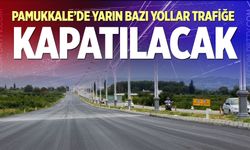 Pamukkale’de Yarın Bazı Yollar Trafiğe Kapatılacak