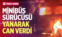 Minibüs Sürücüsü Yanarak Can Verdi