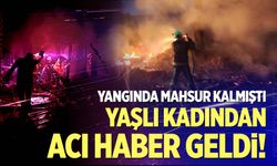 Yangında mahsur kalan yaşlı kadın hayatını kaybetti