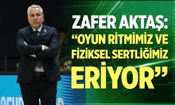 Zafer Aktaş: “Oyun Ritmimiz ve Fiziksel Sertliğimiz Eriyor”