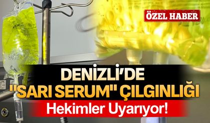 Denizli’de "Sarı Serum" Çılgınlığı: Hekimler Uyarıyor!