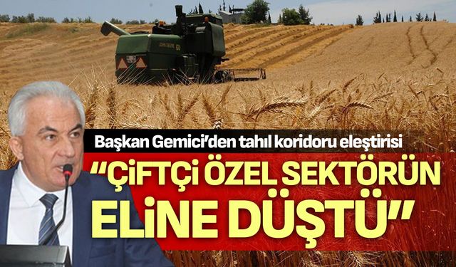 Başkan Gemici; “Çiftçi özel sektörün eline düştü”