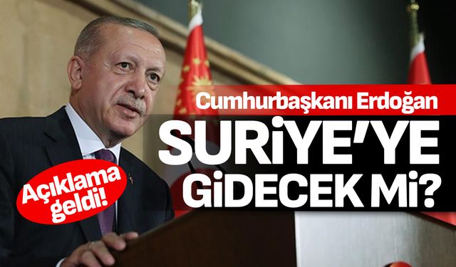 Cumhurbaşkanı Erdoğan Suriye’ye gidecek mi?