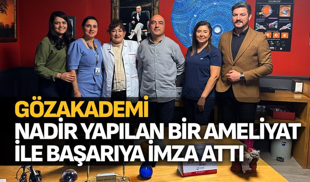 Gözakademi nadir yapılan bir ameliyat ile başarıya imza attı