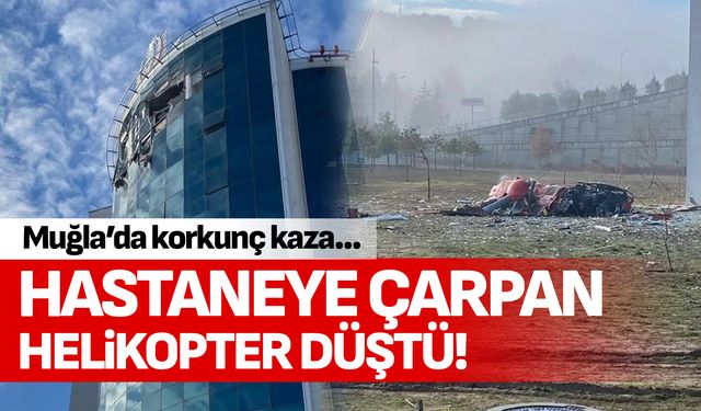 Muğla'da hastaneye çarpan helikopter düştü!