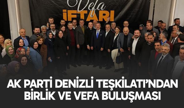 AK Parti Denizli Teşkilatı’ndan Birlik ve Vefa Buluşması