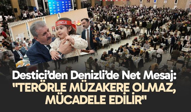 Destici’den Denizli’de Net Mesaj: "Terörle Müzakere Olmaz, Mücadele Edilir"