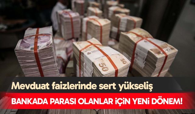 Mevduat faizlerinde sert yükseliş: Bankada parası olanlar için yeni dönem!