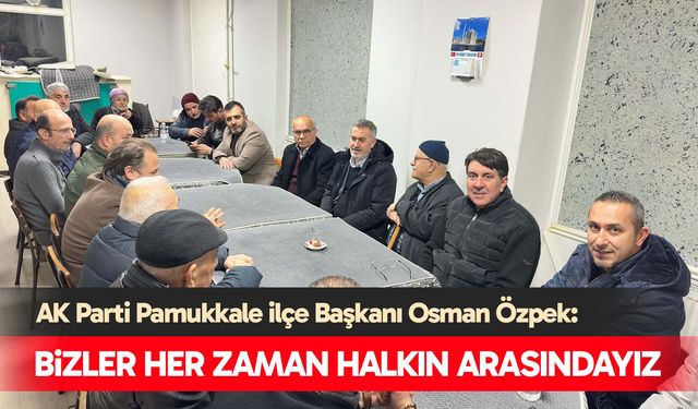 Özpek: Bizler her zaman halkın arasındayız