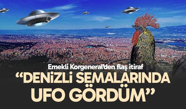 Emekli Korgeneral: "Denizli’de Gökyüzünde Tanımlanamayan Cisimler Gördüm"