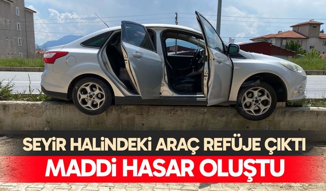 Seyir halindeki araç refüje çıktı: Maddi hasar oluştu