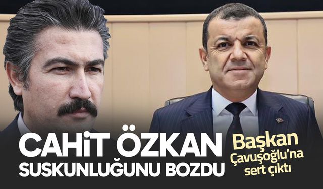 Cahit Özkan suskunluğunu bozdu; Çavuşoğlu’na sert çıktı
