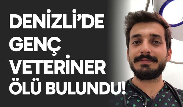 Denizli'de genç veteriner ölü bulundu!