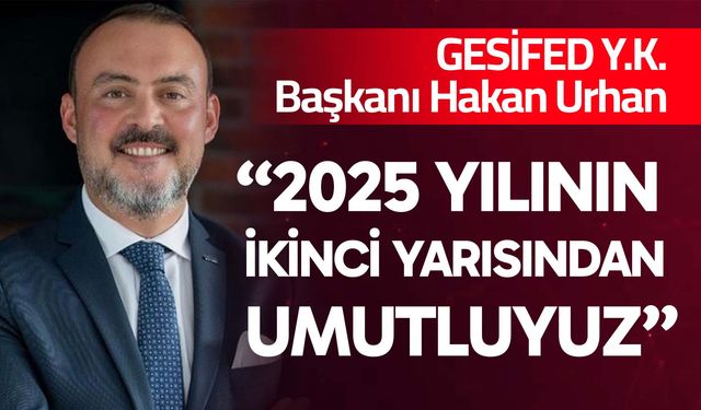 “2025 yılının ikinci yarısından umutluyuz”