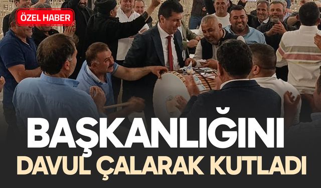 Başkanlığını Davul Çalarak Kutladı