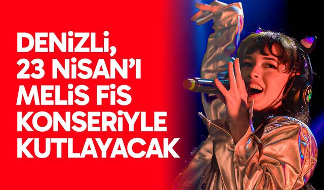 Denizli, 23 Nisan’ı Melis Fis konseriyle kutlayacak