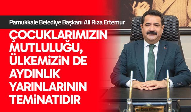 Başkan Ertemur: Çocuklarımızın mutluluğu, ülkemizin de aydınlık yarınlarının teminatıdır
