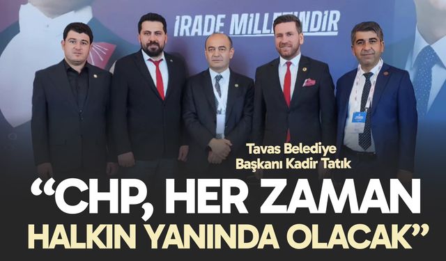 Tatık, “CHP her zaman halkın yanında olmaya devam edecek”