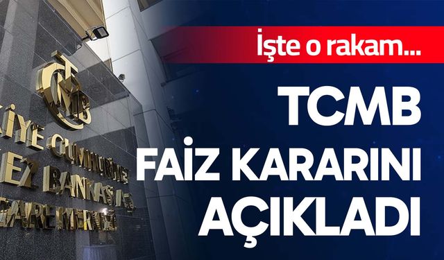 TCMB faiz kararını açıkladı