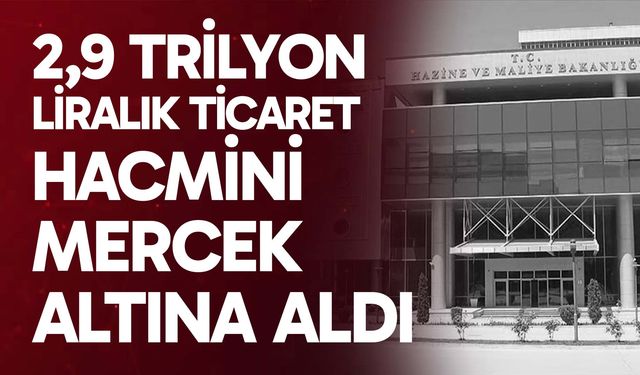 2,9 trilyon liralık ticaret hacmini mercek altına aldı