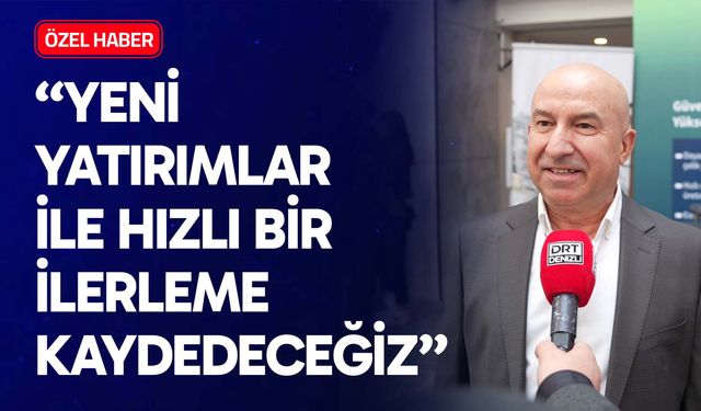 “Yeni yatırımlar ile hızlı bir ilerleme kaydedeceğiz”