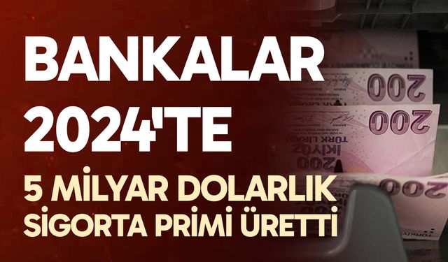 Bankalar 2024'te 5 milyar dolarlık sigorta primi üretti