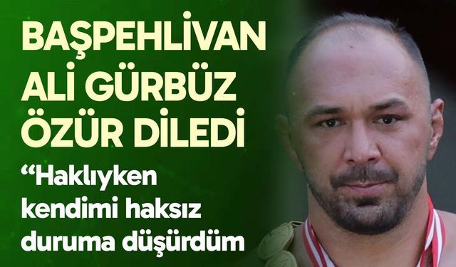 Başpehlivan Ali Gürbüz, özür diledi