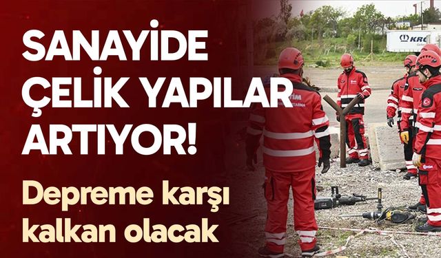 Sanayide çelik yapıların artırılması depreme karşı kalkan olacak