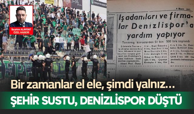 Bir zamanlar el ele, şimdi yalnız; şehir sustu, Denizlispor düştü