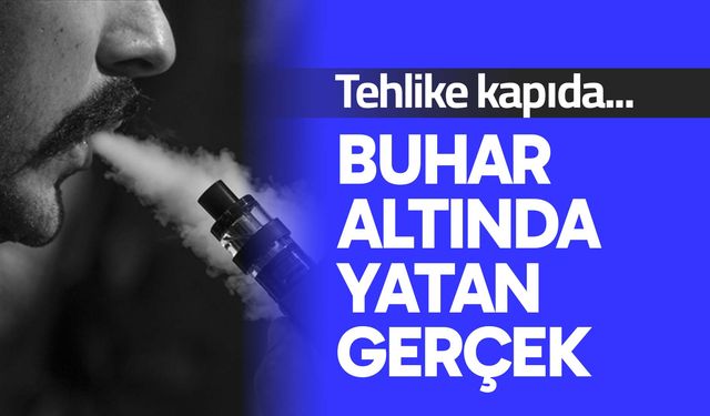 Tehlike kapıda: Buhar altında yatan gerçek
