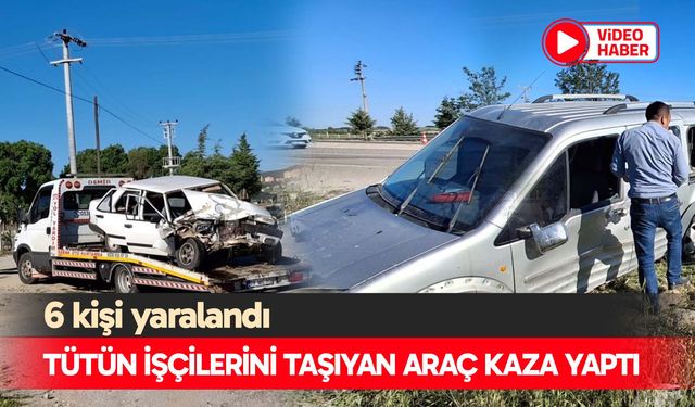 Denizli’de tütün işçilerini taşıyan araç kaza yaptı: 6 yaralı