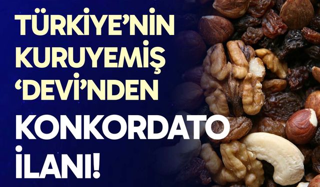 Türkiye'nin kuruyemiş 'devi'nden konkordato ilanı!
