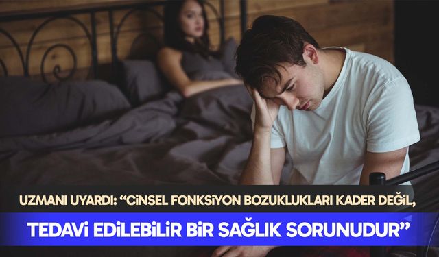 Uzmanı uyardı: “Cinsel fonksiyon bozuklukları kader değil,  tedavi edilebilir bir sağlık sorunudur”