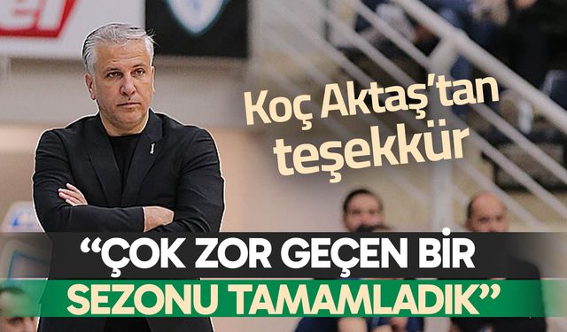 Zafer Aktaş; “Çok zor geçen bir sezonu tamamladık”
