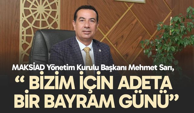 Sarı, “ Bizim için adeta bir bayram günü”