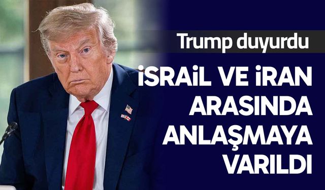 Trump: "İsrail ve İran arasında tam ateşkes konusunda anlaşmaya varıldı"