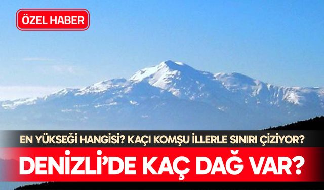 Denizli’de kaç dağ var? En yükseği hangisi? Kaçı komşu illerle sınırı çiziyor?