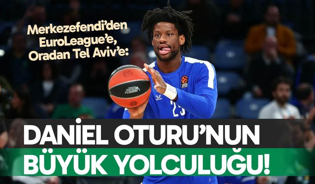 Daniel Oturu’nun büyük yolculuğu!