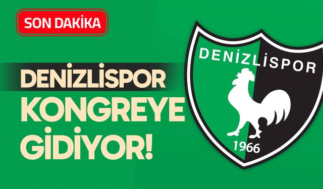 Son dakika! Denizlispor kongreye gidiyor!