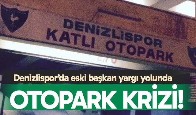 Denizlispor’da otopark krizi! Eski başkan yargı yolunda…