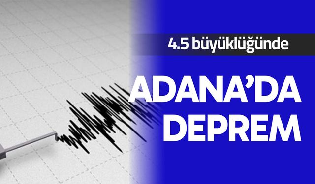 Adana’da 4.5 büyüklüğünde deprem