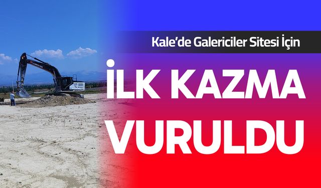 Kale’de Galericiler Sitesi İçin İlk Kazma Vuruldu