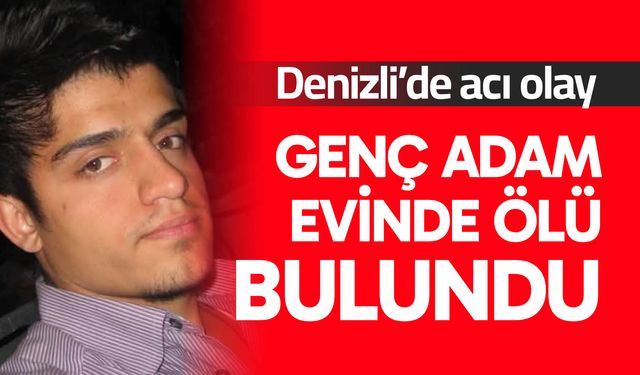 Genç adam evinde ölü bulundu