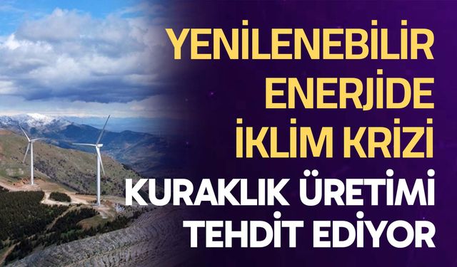 Yenilenebilir Enerjide İklim Krizi: Kuraklık Üretimi Tehdit Ediyor